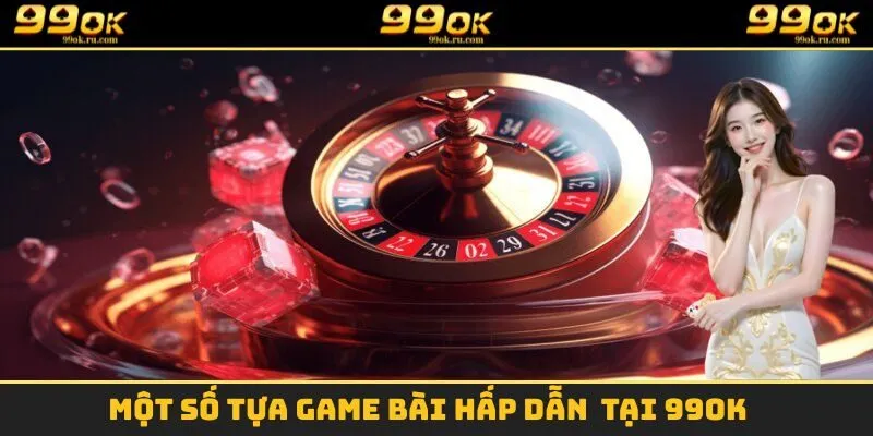 Game Bài - Sảnh Đổi Thưởng Trực Tuyến Siêu Hấp Dẫn Tại 99OK 3 Một số trò chơi vô cùng hấp dẫn chỉ có tại sảnh game bài 99OK