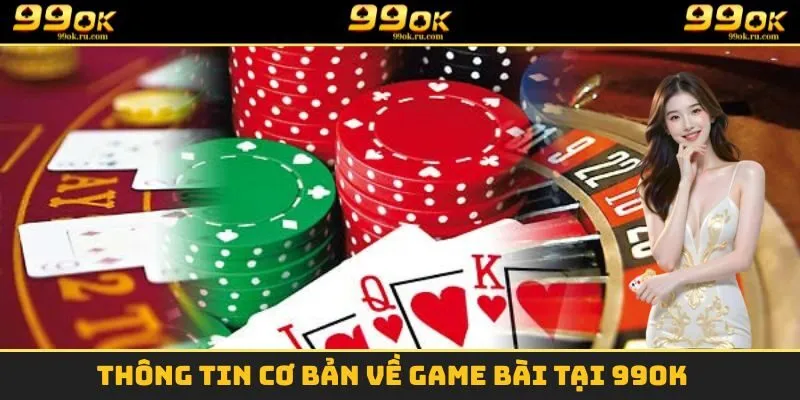 Game Bài - Sảnh Đổi Thưởng Trực Tuyến Siêu Hấp Dẫn Tại 99OK 1 Tổng hợp một vài thông tin cơ bản cần nắm được về sảnh game bài