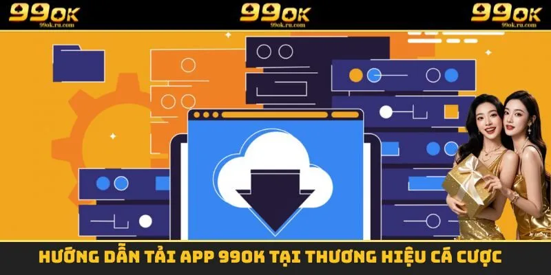 Tải App 99OK - Tham Gia Cá Cược Một Cách Dễ Dàng Nhất 2 Hướng dẫn tải App 99OK tại thương hiệu cá cược