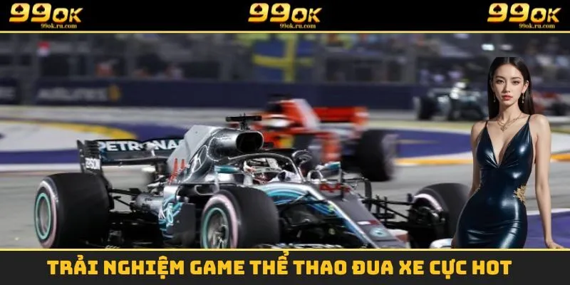 Thể Thao 99OK - Sảnh Game Giải Trí Đỉnh Cao, Ăn Thưởng Khủng 2 Trải nghiệm game thể thao đua xe cực hot