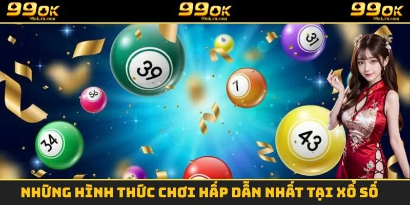 Xổ Số - Sân Chơi Đổi Thưởng Online Được Yêu Thích Nhất 2025 3 Những hình thức chơi vô cùng hấp dẫn có mặt tại sảnh xổ số 99OK